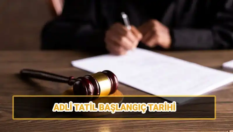 2025 Adli Tatil Ne Zaman Başlıyor? Tarihler ve Süreçler