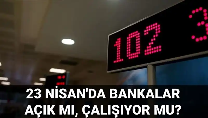 Nisan Ayında Bankaların Çalışma Durumu: 23 Nisan’da Açık mı, Kapalı mı?